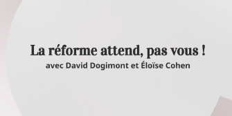 La réforme attend, pas vous !